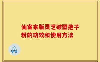 仙客来版灵芝破壁孢子粉的功效和使用方法