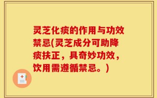 灵芝化痰的作用与功效禁忌(灵芝成分可助降痰扶正，具奇妙功效，饮用需遵循禁忌。)