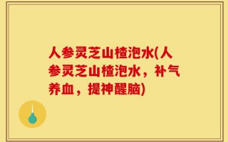 人参灵芝山楂泡水(人参灵芝山楂泡水，补气养血，提神醒脑)