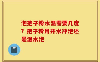 泡孢子粉水温需要几度？孢子粉用开水冲泡还是温水泡