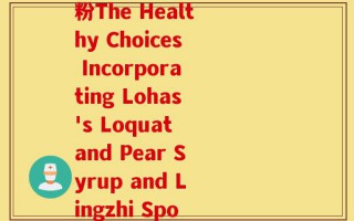 枇杷秋梨膏与灵芝孢子粉The Healthy Choices Incorporating Lohas's Loquat and Pear Syrup and Lingzhi Spore Powder)