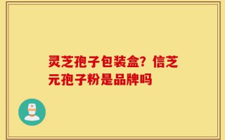 灵芝孢子包装盒？信芝元孢子粉是品牌吗