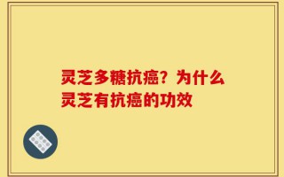 灵芝多糖抗癌？为什么灵芝有抗癌的功效