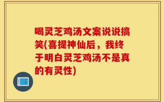 喝灵芝鸡汤文案说说搞笑(喜提神仙后，我终于明白灵芝鸡汤不是真的有灵性)