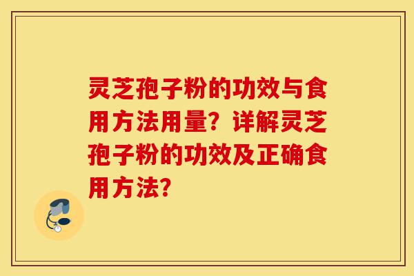 灵芝孢子粉的功效与食用方法用量？详解灵芝孢子粉的功效及正确食用方法？-第1张图片-灵芝之家