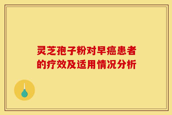 灵芝孢子粉对早癌患者的疗效及适用情况分析-第1张图片-灵芝之家