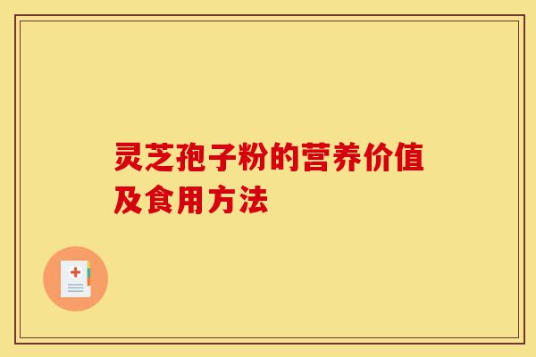 灵芝孢子粉的营养价值及食用方法-第1张图片-灵芝之家