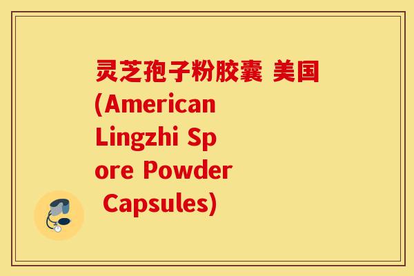 灵芝孢子粉胶囊 美国(American Lingzhi Spore Powder Capsules)-第1张图片-灵芝之家