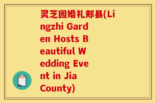 灵芝园婚礼郏县(Lingzhi Garden Hosts Beautiful Wedding Event in Jia County)-第1张图片-灵芝之家