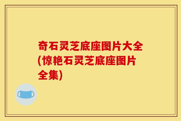 奇石灵芝底座图片大全(惊艳石灵芝底座图片全集)-第1张图片-灵芝之家 奇石灵芝底座图片大全(惊艳石灵芝底座图片全集)-第1张图片-灵芝之家