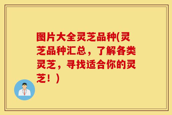 图片大全灵芝品种(灵芝品种汇总,了解各类灵芝,寻找适合你的灵芝!)-第1张图片-灵芝之家 图片大全灵芝品种(灵芝品种汇总,了解各类灵芝,寻找适合你的灵芝!)-第1张图片-灵芝之家