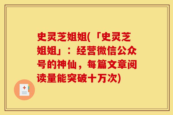 史灵芝姐姐(「史灵芝姐姐」：经营微信公众号的神仙，每篇文章阅读量能突破十万次)-第1张图片-灵芝之家