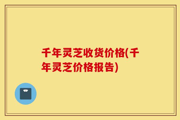 千年灵芝收货价格(千年灵芝价格报告)-第1张图片-灵芝之家 千年灵芝收货价格(千年灵芝价格报告)-第1张图片-灵芝之家