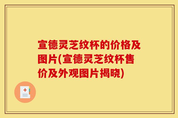 宣德灵芝纹杯的价格及图片(宣德灵芝纹杯售价及外观图片揭晓)-第1张图片-灵芝之家