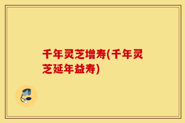 千年灵芝增寿(千年灵芝延年益寿)-第1张图片-灵芝之家 千年灵芝增寿(千年灵芝延年益寿)-第1张图片-灵芝之家