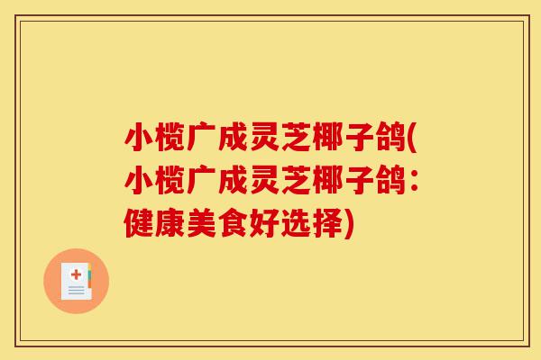 小榄广成灵芝椰子鸽(小榄广成灵芝椰子鸽:健康美食好选择)-第1张图片-灵芝之家 小榄广成灵芝椰子鸽(小榄广成灵芝椰子鸽:健康美食好选择)-第1张图片-灵芝之家