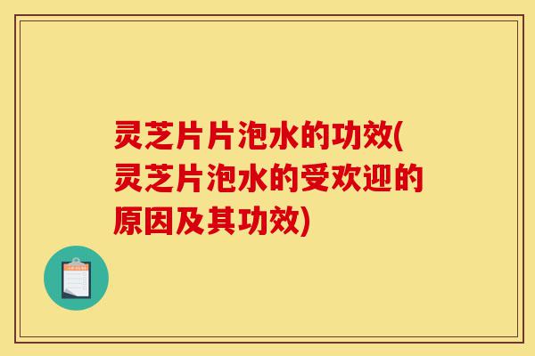 灵芝片片泡水的功效(灵芝片泡水的受欢迎的原因及其功效)-第1张图片-灵芝之家 灵芝片片泡水的功效(灵芝片泡水的受欢迎的原因及其功效)-第1张图片-灵芝之家