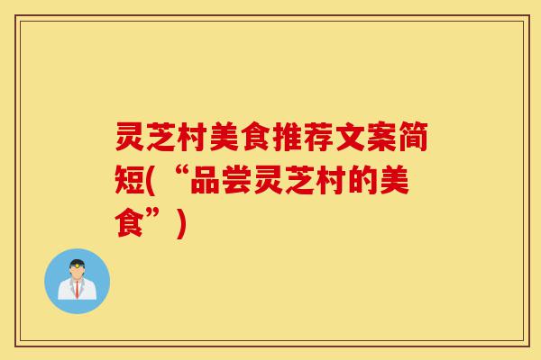 灵芝村美食推荐文案简短(“品尝灵芝村的美食”)-第1张图片-灵芝之家 灵芝村美食推荐文案简短(“品尝灵芝村的美食”)-第1张图片-灵芝之家