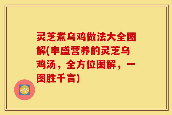 灵芝煮乌鸡做法大全图解(丰盛营养的灵芝乌鸡汤,全方位图解,一图胜千言)-第1张图片-灵芝之家 灵芝煮乌鸡做法大全图解(丰盛营养的灵芝乌鸡汤,全方位图解,一图胜千言)-第1张图片-灵芝之家