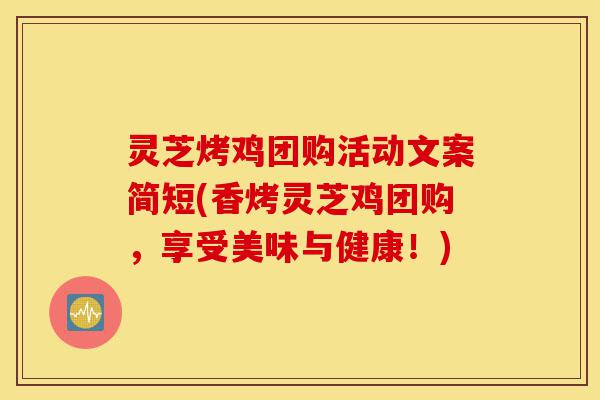 灵芝烤鸡团购活动文案简短(香烤灵芝鸡团购,享受美味与健康!)-第1张图片-灵芝之家 灵芝烤鸡团购活动文案简短(香烤灵芝鸡团购,享受美味与健康!)-第1张图片-灵芝之家