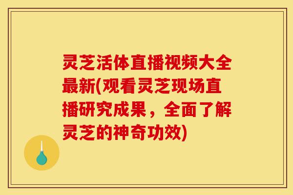 灵芝活体直播视频大全最新(观看灵芝现场直播研究成果,全面了解灵芝的神奇功效)-第1张图片-灵芝之家 灵芝活体直播视频大全最新(观看灵芝现场直播研究成果,全面了解灵芝的神奇功效)-第1张图片-灵芝之家