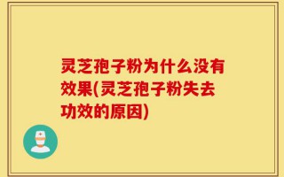 灵芝孢子粉为什么没有效果(灵芝孢子粉失去功效的原因)
