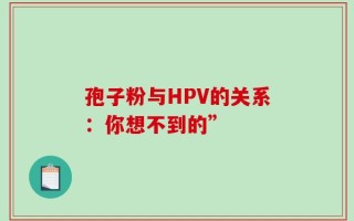 孢子粉与HPV的关系：你想不到的”