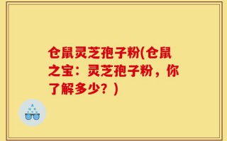 仓鼠灵芝孢子粉(仓鼠之宝：灵芝孢子粉，你了解多少？)