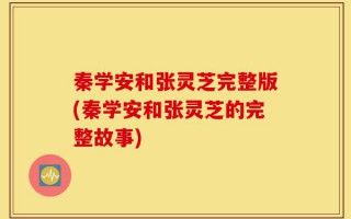 秦学安和张灵芝完整版(秦学安和张灵芝的完整故事)