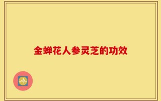 金蝉花人参灵芝的功效