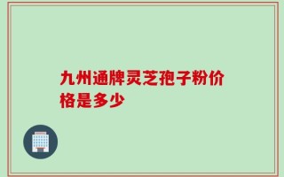 九州通牌灵芝孢子粉价格是多少