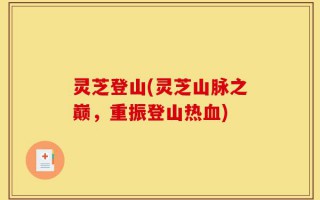 灵芝登山(灵芝山脉之巅，重振登山热血)