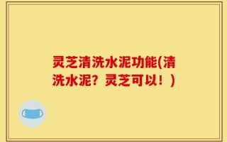 灵芝清洗水泥功能(清洗水泥？灵芝可以！)