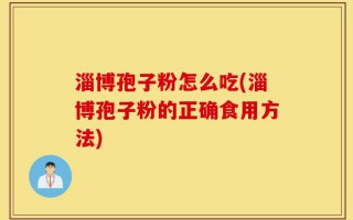 淄博孢子粉怎么吃(淄博孢子粉的正确食用方法)