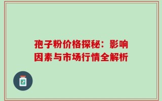 孢子粉价格探秘：影响因素与市场行情全解析