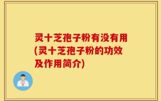 灵十芝孢子粉有没有用(灵十芝孢子粉的功效及作用简介)