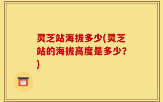 灵芝站海拔多少(灵芝站的海拔高度是多少？)
