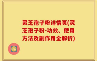 灵芝孢子粉详情页(灵芝孢子粉-功效、使用方法及副作用全解析)