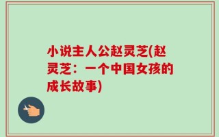 小说主人公赵灵芝(赵灵芝：一个中国女孩的成长故事)