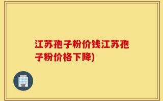 江苏孢子粉价钱江苏孢子粉价格下降)