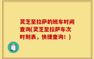 灵芝至拉萨的班车时间查询(灵芝至拉萨车次时刻表，快捷查询！)