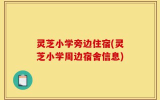 灵芝小学旁边住宿(灵芝小学周边宿舍信息)