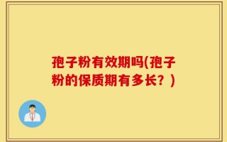 孢子粉有效期吗(孢子粉的保质期有多长？)