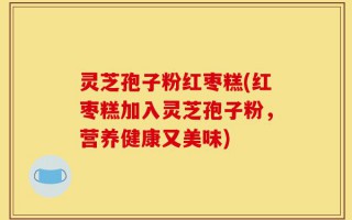 灵芝孢子粉红枣糕(红枣糕加入灵芝孢子粉，营养健康又美味)