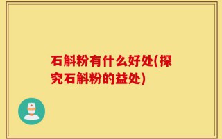 石斛粉有什么好处(探究石斛粉的益处)