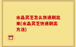 水晶灵芝怎么快速刷出来(水晶灵芝快速刷出方法)