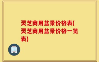 灵芝商用盆景价格表(灵芝商用盆景价格一览表)