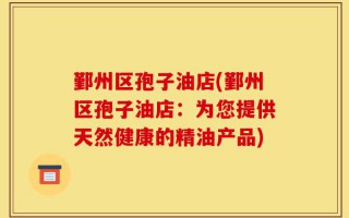 鄞州区孢子油店(鄞州区孢子油店：为您提供天然健康的精油产品)