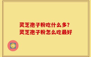 灵芝孢子粉吃什么多？灵芝孢子粉怎么吃最好