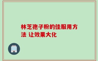 林芝孢子粉的佳服用方法 让效果大化